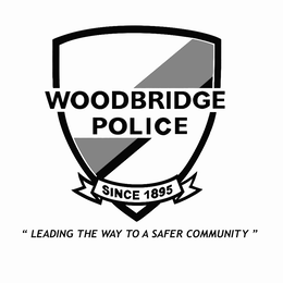 WOODBRIDGE POLICE SINCE 1895 "LEADING THE WAY TO A SAFER COMMUNITY" trademark