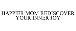 HAPPIER MOM REDISCOVER YOUR INNER JOY trademark