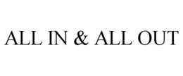 ALL IN & ALL OUT trademark