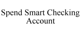 SPEND SMART CHECKING ACCOUNT trademark
