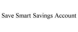 SAVE SMART SAVINGS ACCOUNT trademark