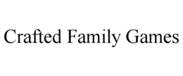 CRAFTED FAMILY GAMES trademark