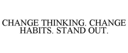 CHANGE THINKING. CHANGE HABITS. STAND OUT. trademark