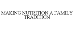 MAKING NUTRITION A FAMILY TRADITION trademark