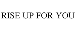 RISE UP FOR YOU trademark