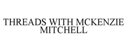 THREADS WITH MCKENZIE MITCHELL trademark