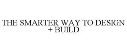 THE SMARTER WAY TO DESIGN + BUILD trademark