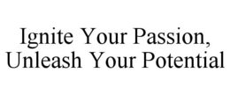 IGNITE YOUR PASSION, UNLEASH YOUR POTENTIAL trademark