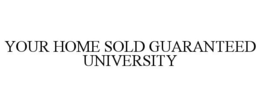 YOUR HOME SOLD GUARANTEED UNIVERSITY trademark