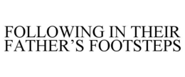 FOLLOWING IN THEIR FATHER'S FOOTSTEPS trademark