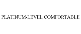 PLATINUM-LEVEL COMFORTABLE trademark