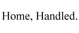 HOME, HANDLED. trademark
