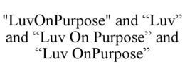"LUVONPURPOSE" AND "LUV" AND "LUV ON PURPOSE" AND "LUV ONPURPOSE" trademark