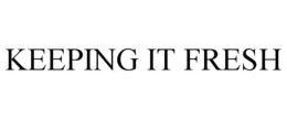 KEEPING IT FRESH trademark