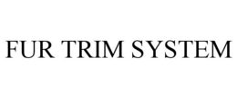 FUR TRIM SYSTEM trademark