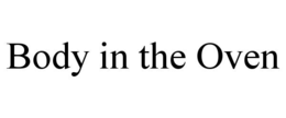 BODY IN THE OVEN trademark
