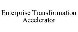 ENTERPRISE TRANSFORMATION ACCELERATOR trademark