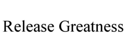 RELEASE GREATNESS trademark