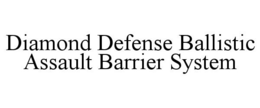 DIAMOND DEFENSE BALLISTIC ASSAULT BARRIER SYSTEM trademark