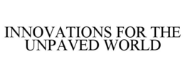 INNOVATIONS FOR THE UNPAVED WORLD trademark