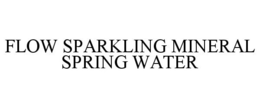 FLOW SPARKLING MINERAL SPRING WATER trademark