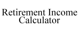 RETIREMENT INCOME CALCULATOR trademark