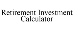 RETIREMENT INVESTMENT CALCULATOR trademark