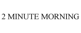 2 MINUTE MORNING trademark