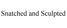 SNATCHED AND SCULPTED trademark