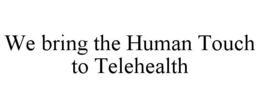 WE BRING THE HUMAN TOUCH TO TELEHEALTH trademark