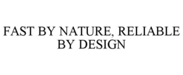 FAST BY NATURE, RELIABLE BY DESIGN trademark