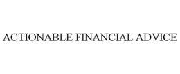 ACTIONABLE FINANCIAL ADVICE trademark
