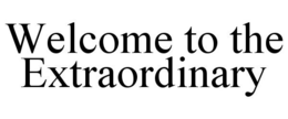 WELCOME TO THE EXTRAORDINARY trademark