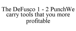 THE DEFUSCO 1 - 2 PUNCHWE CARRY TOOLS THAT YOU MORE PROFITABLE trademark