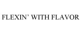FLEXIN' WITH FLAVOR trademark