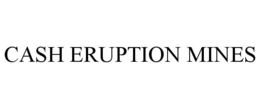 CASH ERUPTION MINES trademark