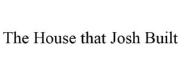 THE HOUSE THAT JOSH BUILT trademark