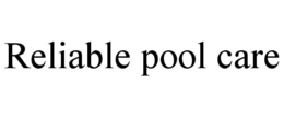 RELIABLE POOL CARE trademark