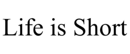 LIFE IS SHORT trademark