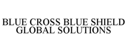 BLUE CROSS BLUE SHIELD GLOBAL SOLUTIONS trademark