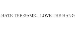 HATE THE GAME...LOVE THE HANG trademark