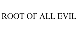 ROOT OF ALL EVIL trademark