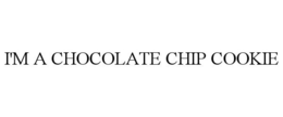 I'M A CHOCOLATE CHIP COOKIE trademark