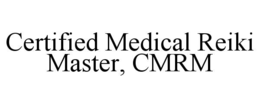 CERTIFIED MEDICAL REIKI MASTER, CMRM trademark