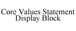 CORE VALUES STATEMENT DISPLAY BLOCK trademark