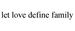 LET LOVE DEFINE FAMILY trademark