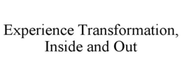 EXPERIENCE TRANSFORMATION, INSIDE AND OUT trademark
