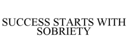 SUCCESS STARTS WITH SOBRIETY trademark