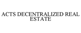 ACTS DECENTRALIZED REAL ESTATE trademark