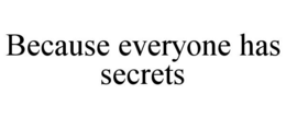 BECAUSE EVERYONE HAS SECRETS trademark